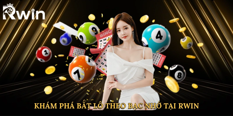 Khám phá bắt lô theo bạc nhớ tại Rwin
