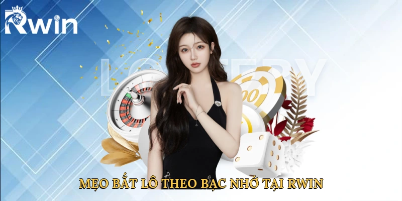Mẹo bắt lô theo bạc nhớ tại Rwin