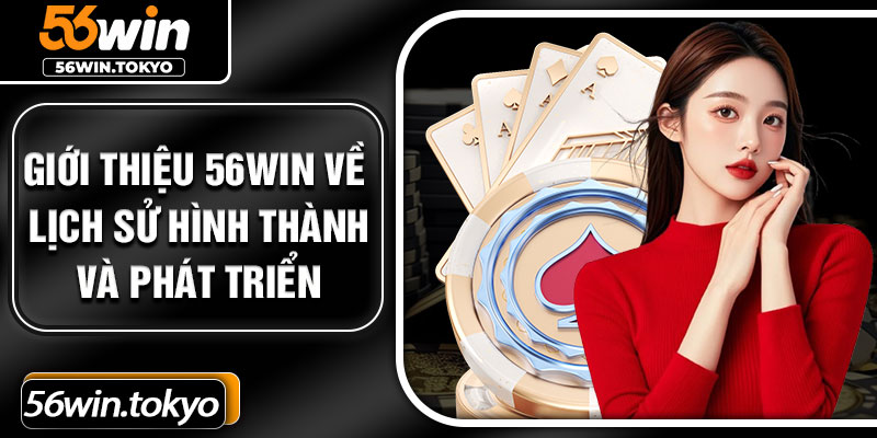 Giới thiệu 56win về lịch sử hình thành và phát triển